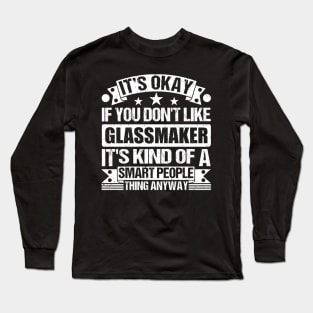 It's Okay If You Don't Like Glassmaker It's Kind Of A Smart People Thing Anyway Glassmaker Lover Long Sleeve T-Shirt